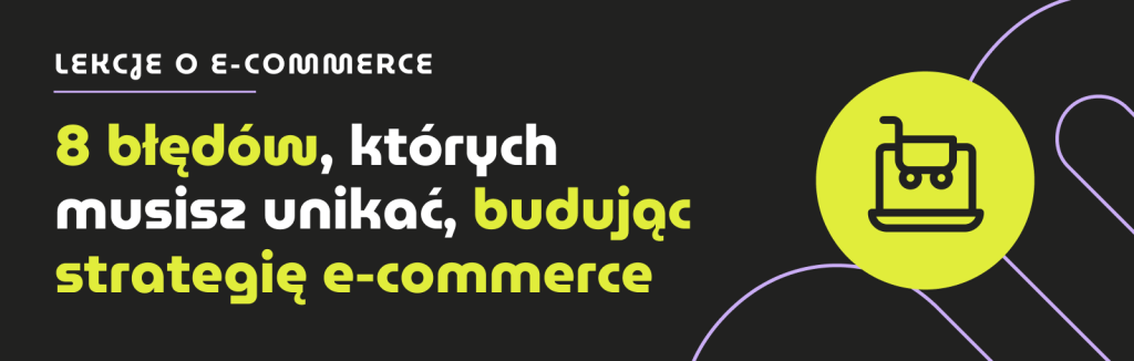 8 błędów, których musisz unikać, budując strategię e-commerce