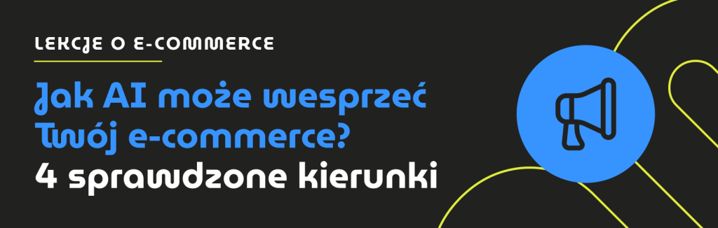 Jak AI może wesprzeć Twój e-commerce? 4 sprawdzone kierunki